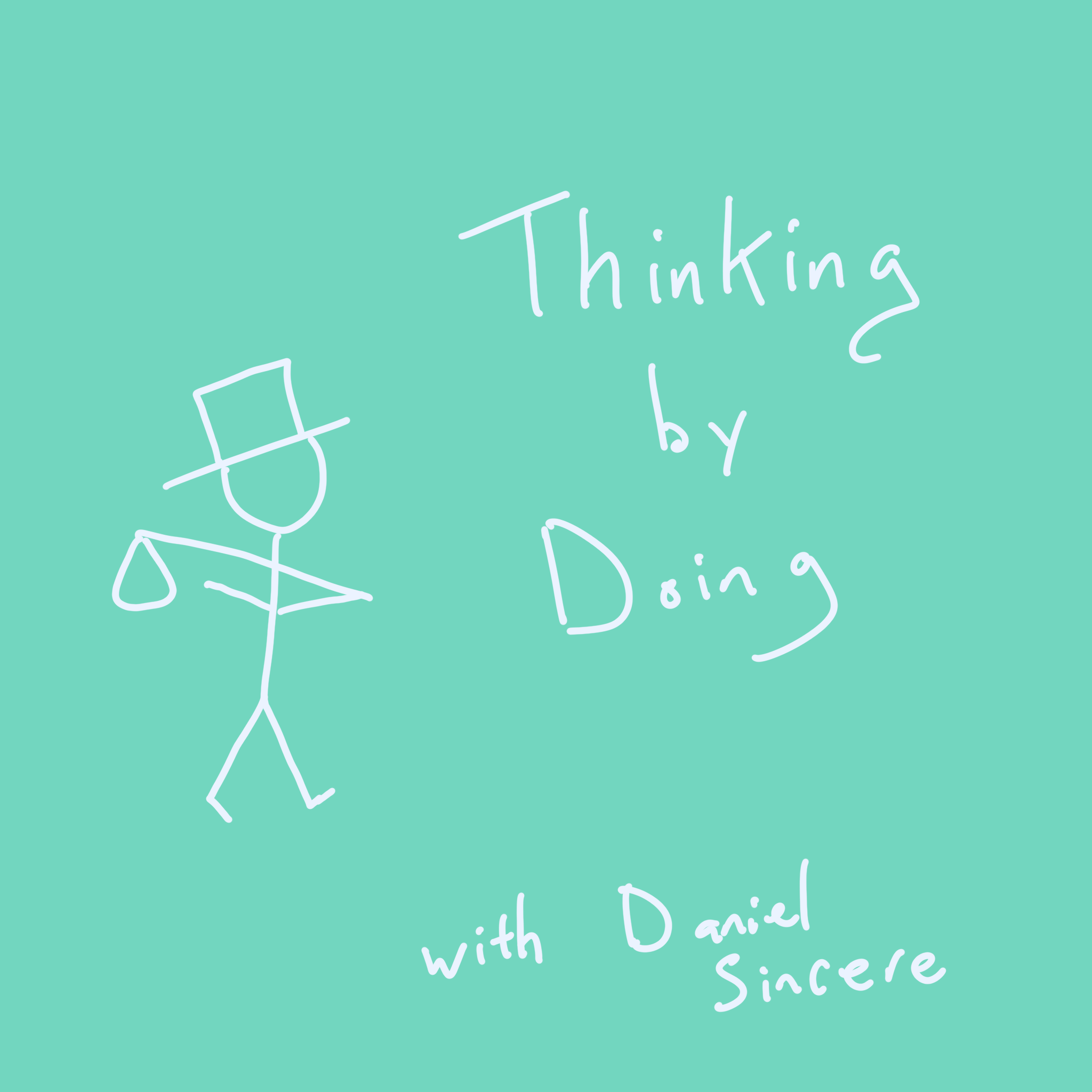 Thinking by Doing, with Daniel Sincere